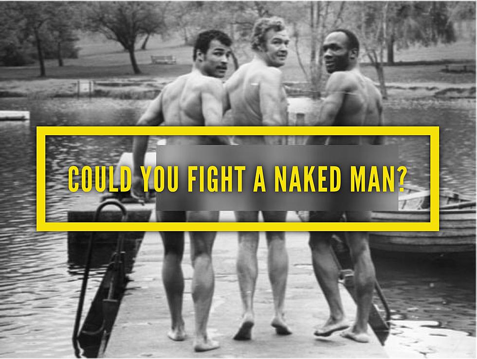 Could You Fight a Naked Man if You Had To?