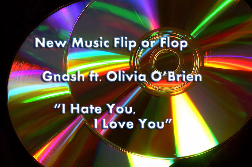 New Music Flip or Flop: “I Hate You, I Love You” – Gnash ft. Olivia O’Brien [Vote]