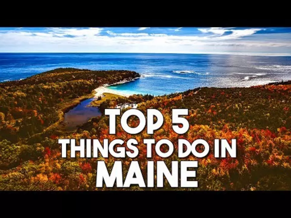 Do You Agree With This List Of The Top 5 Things To Do In Maine? [VIDEO]