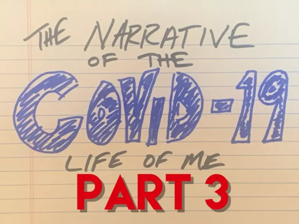 The Narrative Of The COVID-19 Life Of Me: Part 3