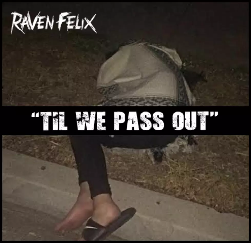 Raven Felix “Til We Pass Out”