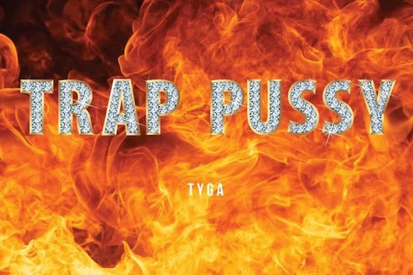 Hear Tyga S New Trap P Ssy Single Xxl