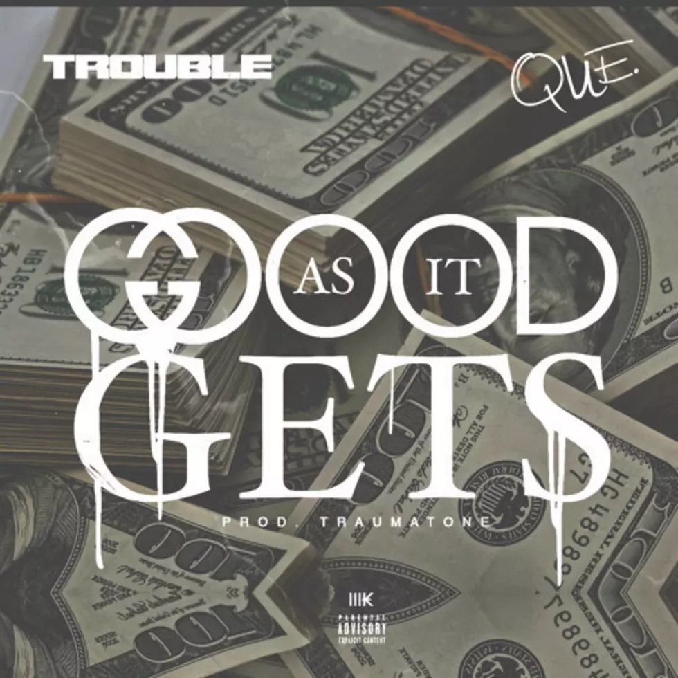 Trouble and Que Combine for “Good As It Gets”