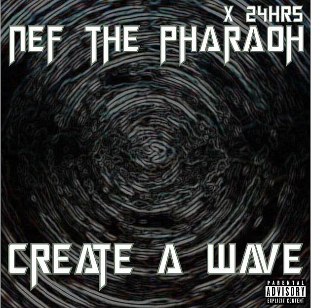 Nef The Pharaoh and 24hrs &#8220;Create a Wave&#8221; on New Song