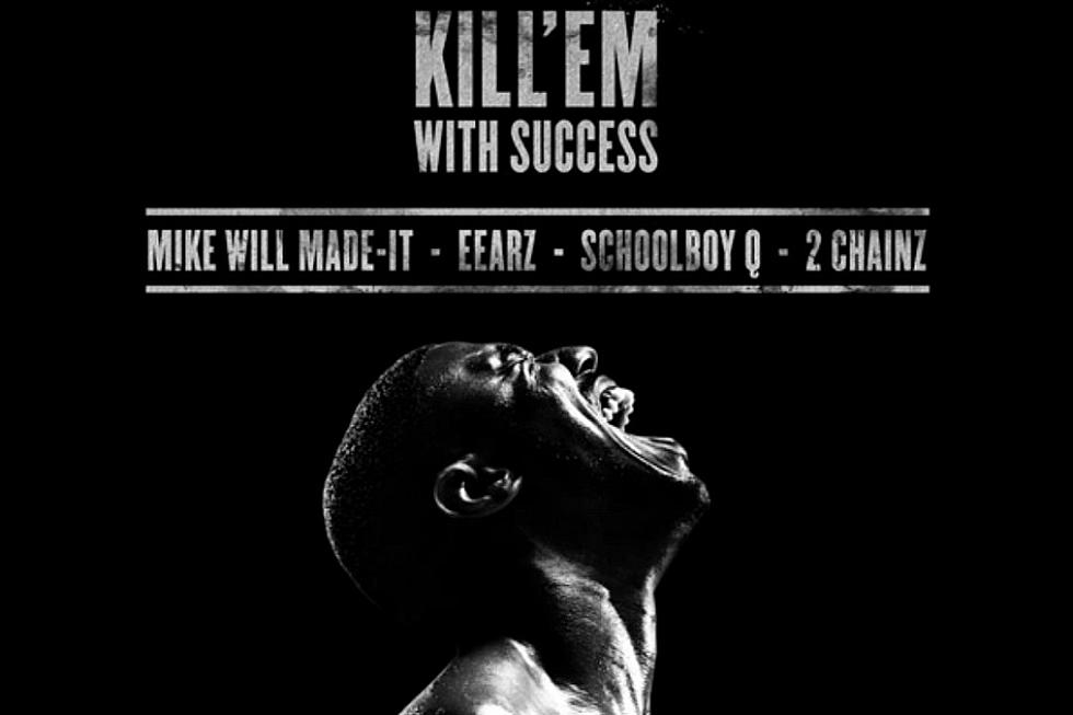 Mike Will Made-It “Kill ‘Em With Success”: Listen to New Song Featuring 2 Chainz, ScHoolboy Q and Eearz
