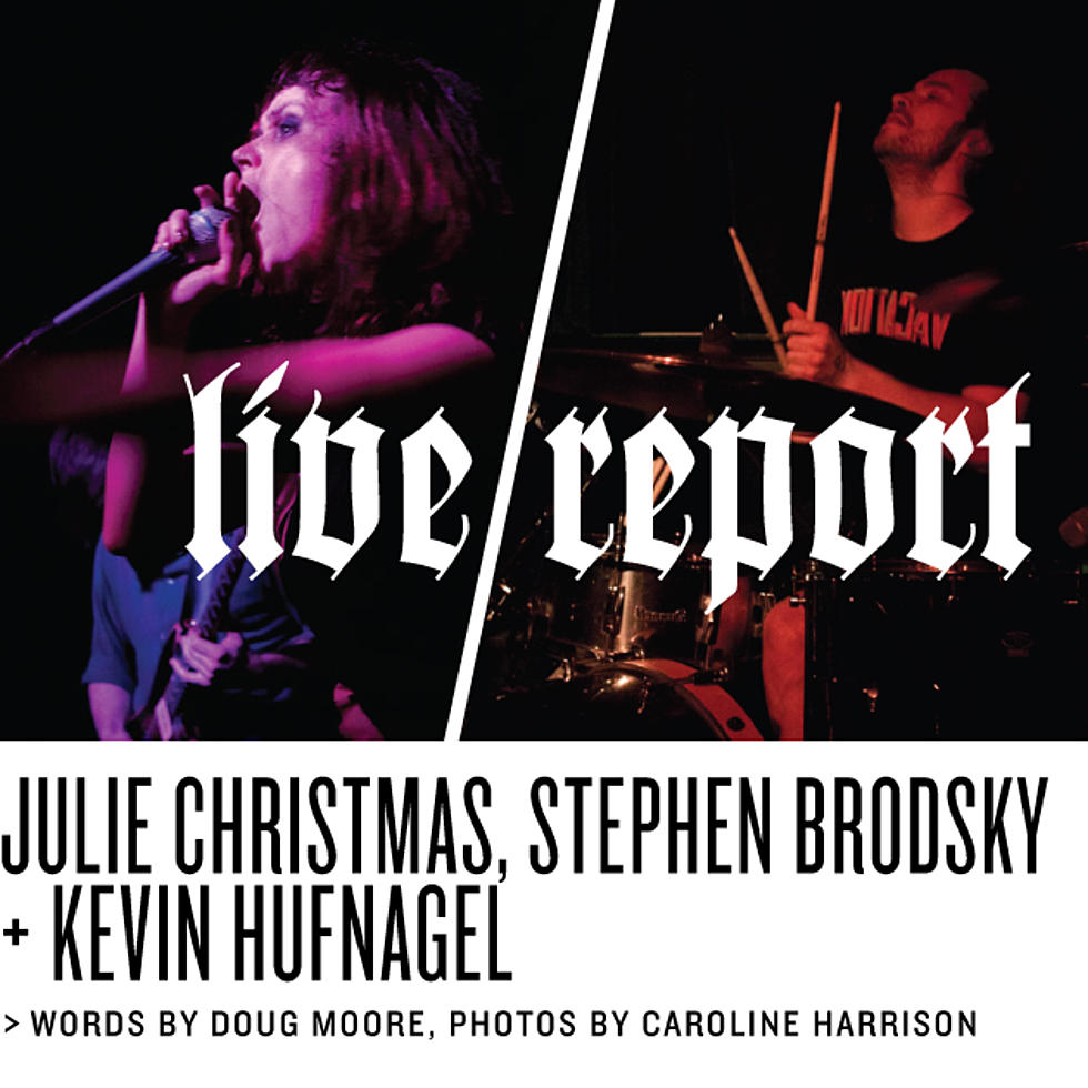 Live Report: Julie Christmas, Stephen Brodsky, Kevin Hufnagel